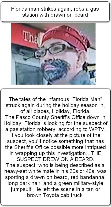 Florida man december15. Florida Man December 15 (12/15) Florida man robs gas station while wearing drawn-on goatee. The Pasco County Sheriff's Office is hunting for a gas station ... Read More. Florida Man December 6 (12/6) Florida man charged with attempted murder after failed marriage proposal. The Florida man attempted to shoot and kill his ex-girlfriend ... 