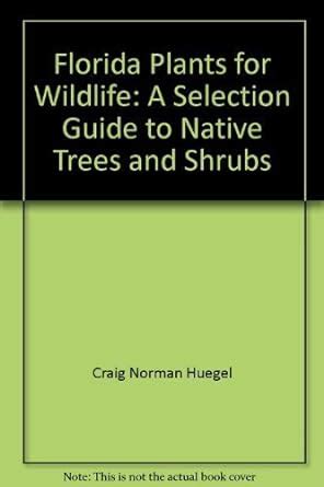 Read Florida Plants For Wildlife A Selection Guide To Native Trees And Shrubs By Craig Norman Huegel