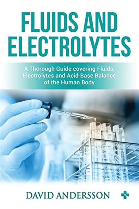 Read Online Fluids And Electrolytes A Thorough Guide Covering Fluids Electrolytes And Acidbase Balance Of The Human Body By David Andersson