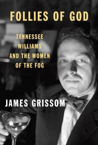 Read Follies Of God Tennessee Williams And The Women Of The Fog By James Grissom