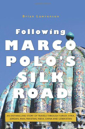 Download Following Marco Polos Silk Road An Enthralling Story Of Travels Through Turkey Syria Jordan Iran Pakistan China And Uzbekistan Second Edition By Brian Lawrenson
