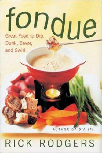 Read Fondue Great Food To Dip Dunk Savor And Swirl By Rick Rodgers