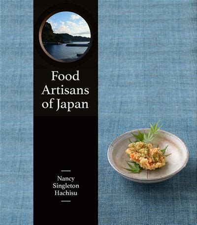 Read Online Food Artisans Of Japan Who They Are Why They Inspire And What They Create By Nancy Singleton Hachisu