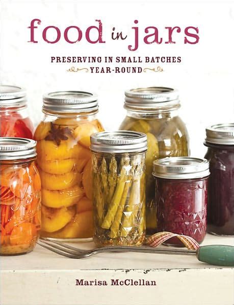 Read Online Food In Jars Preserving In Small Batches Yearround By Marisa Mcclellan