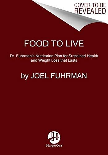 Download Food To Live Dr Fuhrmans Nutritarian Plan For Sustained Health And Weight Loss That Lasts By Joel Fuhrman