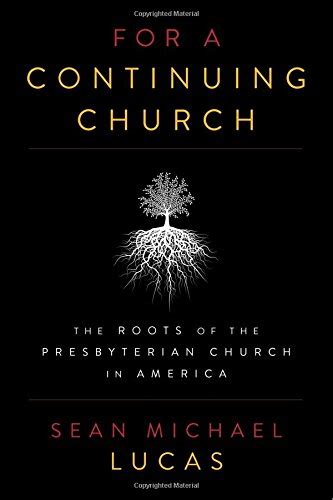 Read For A Continuing Church The Roots Of The Presbyterian Church In America By Sean Michael Lucas