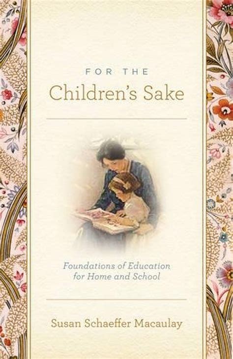Read Online For The Childrens Sake Foundations Of Education For Home And School By Susan Schaeffer Macaulay