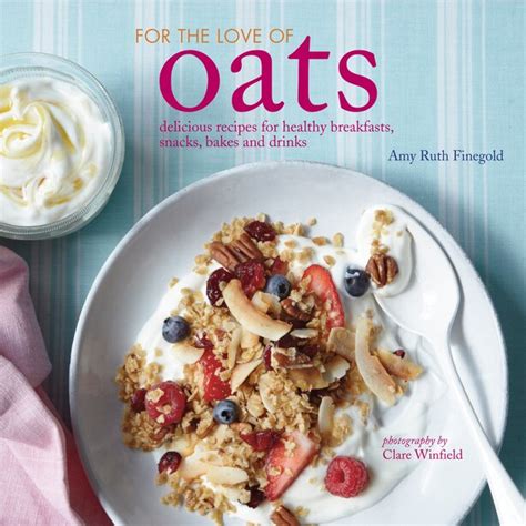 Read For The Love Of Oats Delicious Recipes For Healthy Breakfasts Snacks And Drinks Using Oatmeal By Amy Ruth Finegold