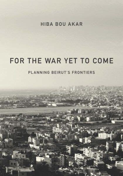 Download For The War Yet To Come Planning Beiruts Frontiers By Hiba Bou Akar