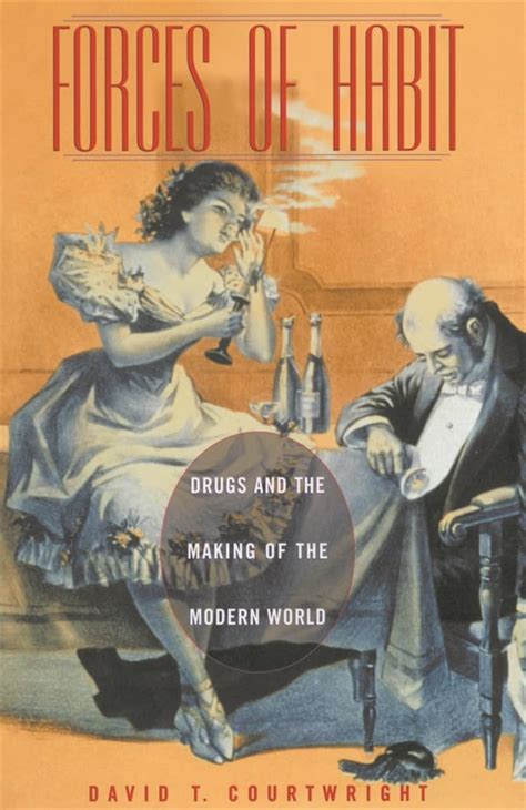 Full Download Forces Of Habit Drugs And The Making Of The Modern World By David T Courtwright