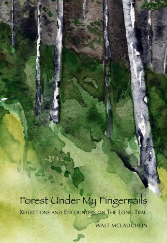 Download Forest Under My Fingernails Reflections And Encounters On The Long Trail By Walt Mclaughlin