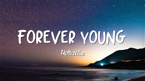 Forever young alphaville lyrics. Forever young Some are like water, some are like the heat Some are a melody and some are the beat Sooner or later they all will be gone Why don't they stay young? It's so hard to get old without a cause I don't want to perish like a fading horse Youth's like diamonds in the sun, And diamonds are forever So many adventures given up today So many ... 