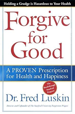 Read Online Forgive For Good A Proven Prescription For Health And Happiness By Fred Luskin