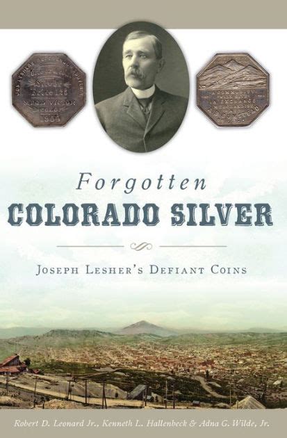 Read Online Forgotten Colorado Silver Joseph Leshers Defiant Coins By Robert D Leonard Jr