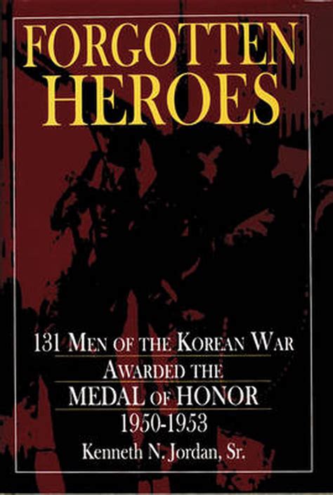 Read Forgotten Heroes 131 Men Of The Korean War Awarded The Medal Of Honor 19501953 By Kenneth N Jordan Sr