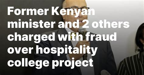 Former Kenyan minister and 2 others charged with fraud over hospitality college project