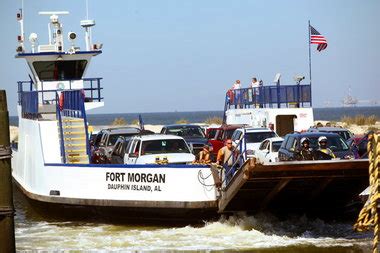 Fort morgan ferry prices. The schedule showed a ferry leaving Dauphin at 3:30 p.m. so before leaving Bellingrath, we decided to call (251-861-3000) to make sure the ferry was running on schedule. It had been shut down a couple of days prior due to high winds. According to the automated recording for that day, Monday, the ferry was on schedule. 