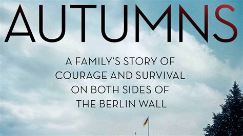 Read Online Forty Autumns A Familys Story Of Courage And Survival On Both Sides Of The Berlin Wall By Nina Willner