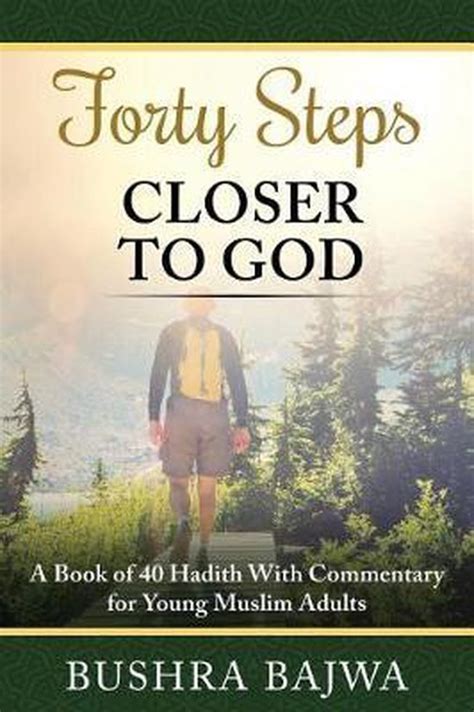 Read Online Forty Steps Closer To God A Book Of 40 Hadith With Commentary For Young Muslim Adults By Bushra Bajwa