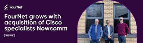 FourNet Grows with Acquisition of Cisco Specialists Nowcomm