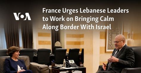 France urges Lebanese leaders to work on bringing calm along the border with Israel