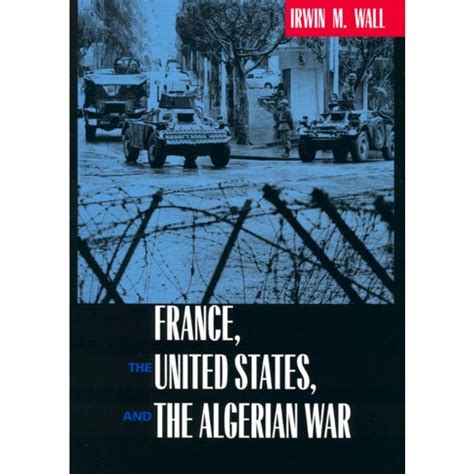 Read France The United States And The Algerian War By Irwin M Wall