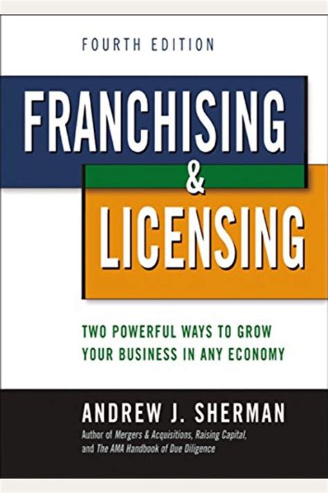 Read Online Franchising  Licensing Two Powerful Ways To Grow Your Business In Any Economy By Andrew J Sherman