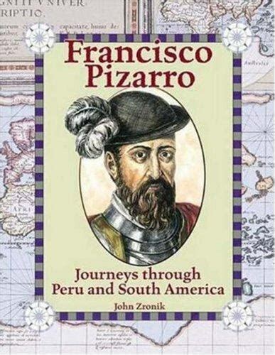 Full Download Francisco Pizarro Journeys Through Peru And South America By John Paul Zronik