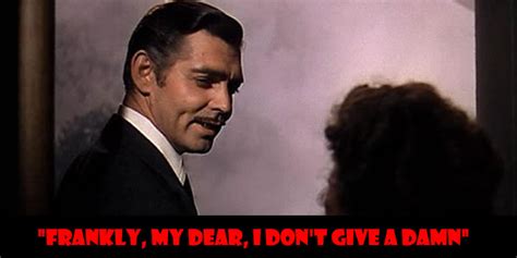 Frankly my dear i dont give a damn. “Francamente, querida, me importa un bledo.” Rhett Butler. - Lo que el Viento se Llevó (1939) (“Frankly, my dear, I don't give a damn.”) - https://www.facebo... 
