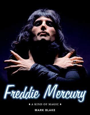 Read Freddie Mercury A Kind Of Magic By Mark Blake
