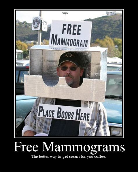 Free mammogram meme. Finding breast cancer early reduces your risk of dying from the disease by 25-30% or more. Women should begin having mammograms yearly at age 40, or earlier if they're at high risk. Don't be afraid. Mammography is a fast procedure (about 20 minutes), and discomfort is minimal for most women. The procedure is safe: there's only a very tiny ... 