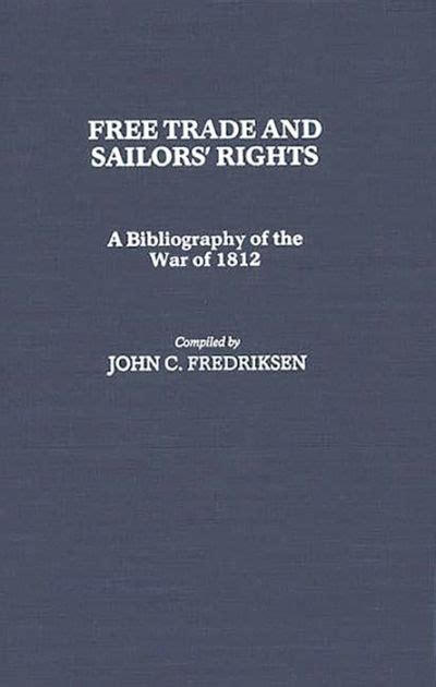 Full Download Free Trade And Sailors Rights A Bibliography Of The War Of 1812 By John C Fredriksen