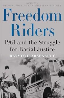Read Online Freedom Riders 1961 And The Struggle For Racial Justice By Raymond Arsenault
