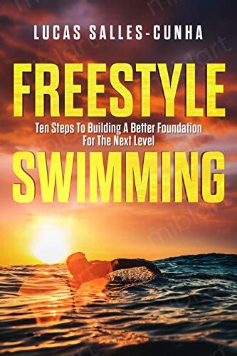 Read Online Freestyle Swimming Ten Steps To Building A Better Foundation For The Next Level Teach Yourself And Your Child To Excel At Freestyle Swimming Freestyle 10 Essential Steps Book 1 By Lucas Sallescunha