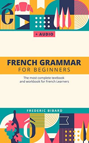Download French Grammar For Beginners The Most Complete Textbook And Workbook For French Learners By Frederic Bibard