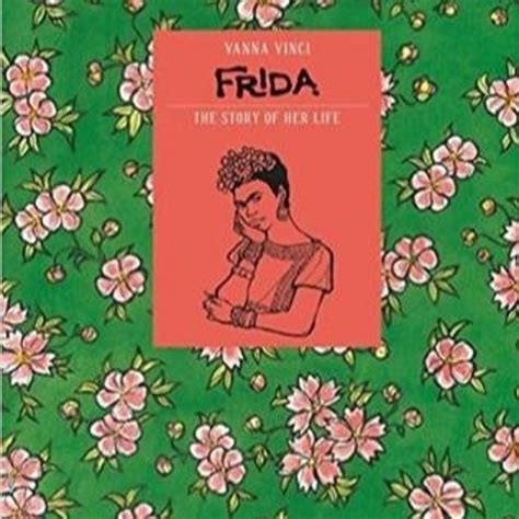 Read Online Frida Kahlo The Story Of Her Life By Vanna Vinci