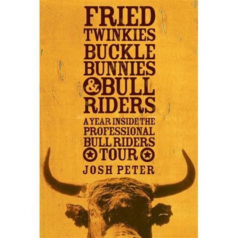 Download Fried Twinkies Buckle Bunnies  Bull Riders A Year Inside The Professional Bull Riders Tour By Josh Peter