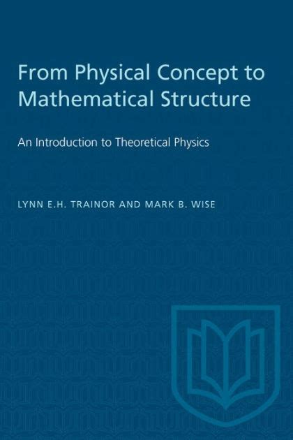 From Physical Concept To Mathematical Structure An Introduction To Theoretical Physics