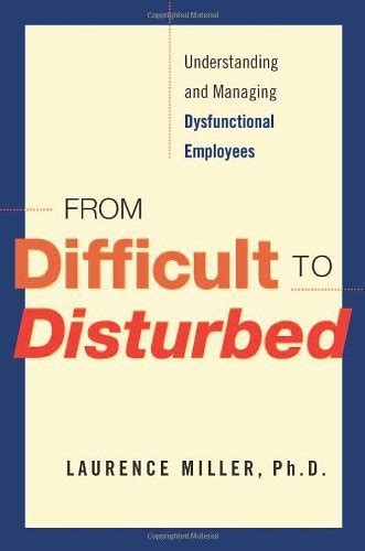 Read From Difficult To Disturbed Understanding And Managing Dysfunctional Employees By Laurence Miller