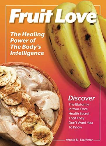 Full Download Fruit Love The Healing Power Of The Bodys Intelligence By Arnold N Kauffman