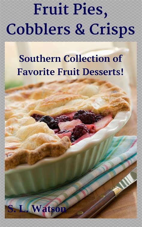 Read Online Fruit Pies Cobblers  Crisps Southern Collection Of Favorite Fruit Desserts Southern Cooking Recipes Book 15 By Sl Watson