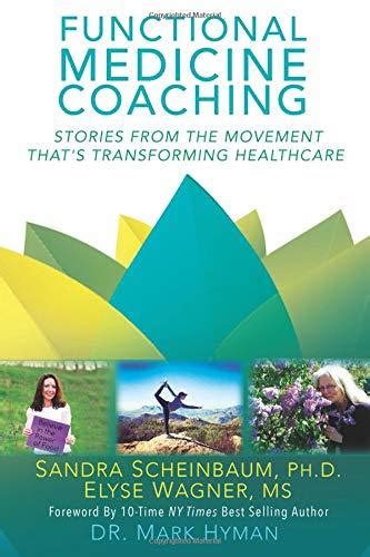 Full Download Functional Medicine Coaching Stories From The Movement Thats Transforming Healthcare By Sandra Scheinbaum