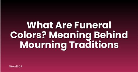 Funeral colors meaning.  The Meaning Behind 8 Different Types Of Popular Fun...