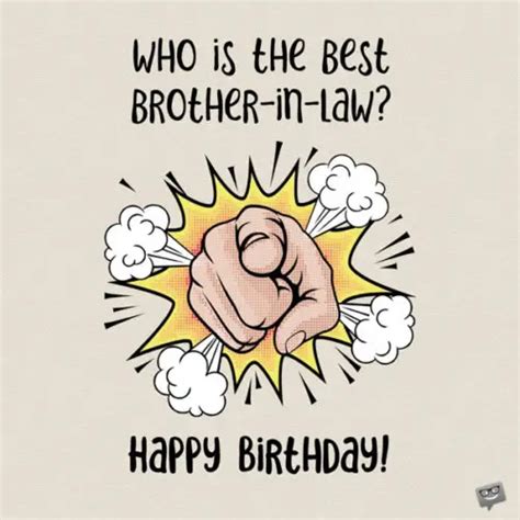 Funny birthday memes for brother in law. Have a happy, merry, and joyful birthday!". "To my brother-in-law, I wish you all the best for your birthday.". "Happy birthday, my brother-in-law, I hope this next year is even better than the last!". "Dear brother-in-law, I hope you are happy to be a part of our family. 