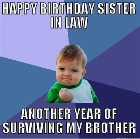 There’s no such thing as a happy birthday sister in law meme, but you can find plenty of funny birthday memes for siblings on the internet. What can I write to my sister-in-law on her birthday? Happy birthday to my amazing sister-in-law! You are such a special person and I feel so lucky to have you as part of my family.. 