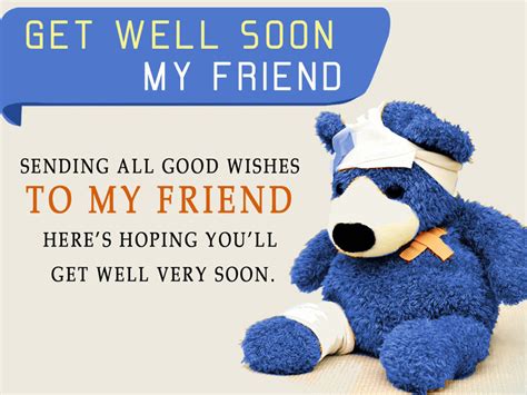 Funny get well soon images for friend. 10. Best wishes that you will soon be back to doing all the things you love. 11. Can’t wait to see you totally healthy and happy, full of life and confident. Get well soon quickly. 12. Dear friend, have some faith and confidence. Everything will be alright, and you will feel as sound as you’ve never felt. 