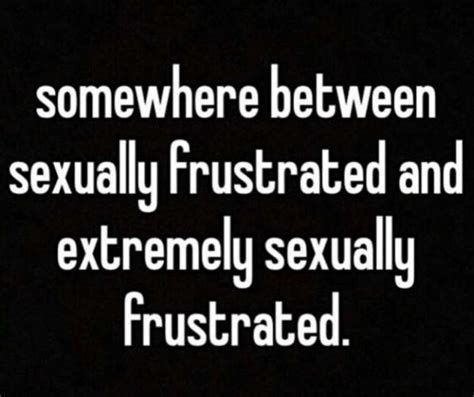 Funny sexually frustrated memes. Aug 7, 2015 - Explore Dan Chmay's board "Sexually frustrated !!!!!", followed by 419 people on Pinterest. See more ideas about frustration, ecards funny, bones funny. 