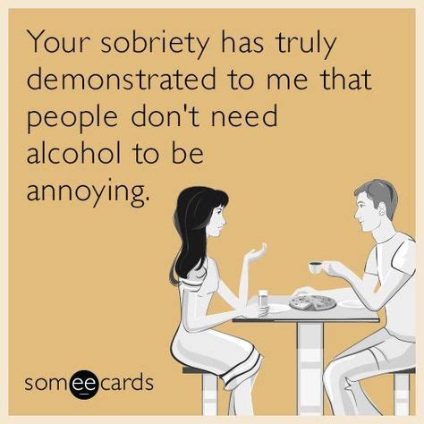 Funny sober quotes. Sobriety Anniversary Wishes for Dummies. Real delight only comes when you devote to living a life that remains in your control. 2. On Forgiving Yourself While looking for the forgiveness of family and friends members we`ve mistreated with our dependencies is certainly painful, typically, learning to forgive ourselves is the hardest part of ... 