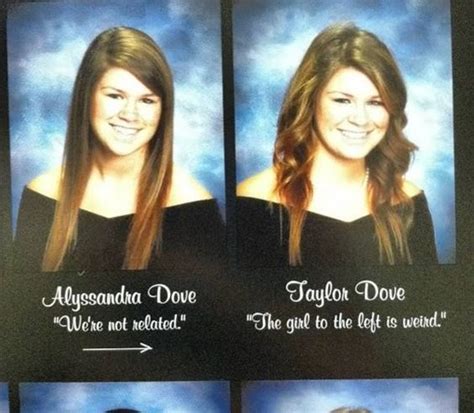 Funny twin senior quotes. 25 Top Funny Senior Quotes in 2021. "You know the world is crazy when the best rapper is white, the best golfer is black, the NBA's tallest player is Chinese, the Swiss hold the America's Cup, France accuses the US of arrogance, Germany refuses to go to war, and America's three most powerful men are named "Bush," "Dick," and ... 
