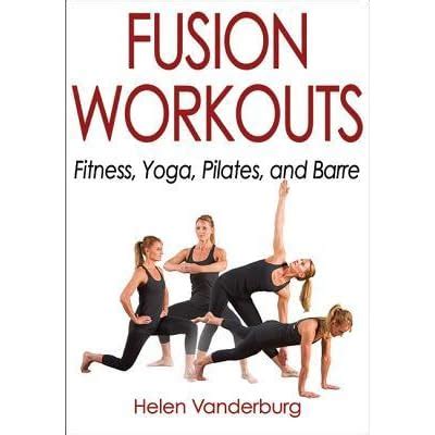 Full Download Fusion Workouts Fitness Yoga Pilates And Barre By Helen Vanderburg